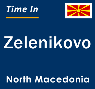 Current local time in Zelenikovo, North Macedonia