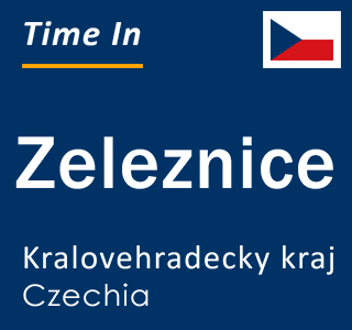 Current local time in Zeleznice, Kralovehradecky kraj, Czechia