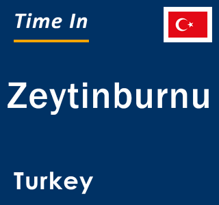 Current local time in Zeytinburnu, Turkey