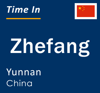 Current local time in Zhefang, Yunnan, China