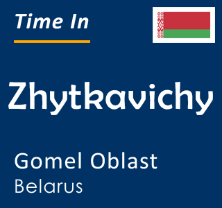 Current local time in Zhytkavichy, Gomel Oblast, Belarus