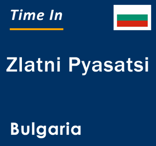 Current local time in Zlatni Pyasatsi, Bulgaria