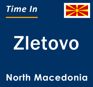 Current local time in Zletovo, North Macedonia