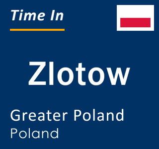 Current local time in Zlotow, Greater Poland, Poland