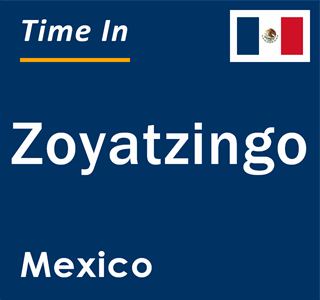 Current local time in Zoyatzingo, Mexico