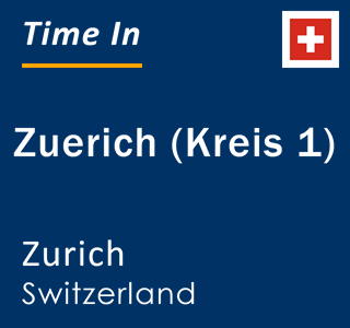Current local time in Zuerich (Kreis 1), Zurich, Switzerland