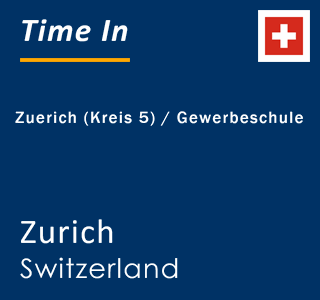 Current local time in Zuerich (Kreis 5) / Gewerbeschule, Zurich, Switzerland