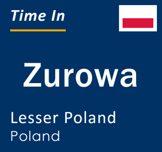 Current local time in Zurowa, Lesser Poland, Poland