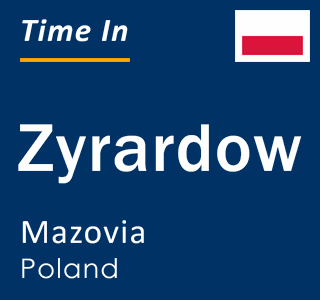 Current local time in Zyrardow, Mazovia, Poland