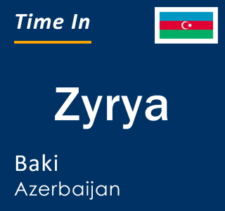 Current local time in Zyrya, Baki, Azerbaijan