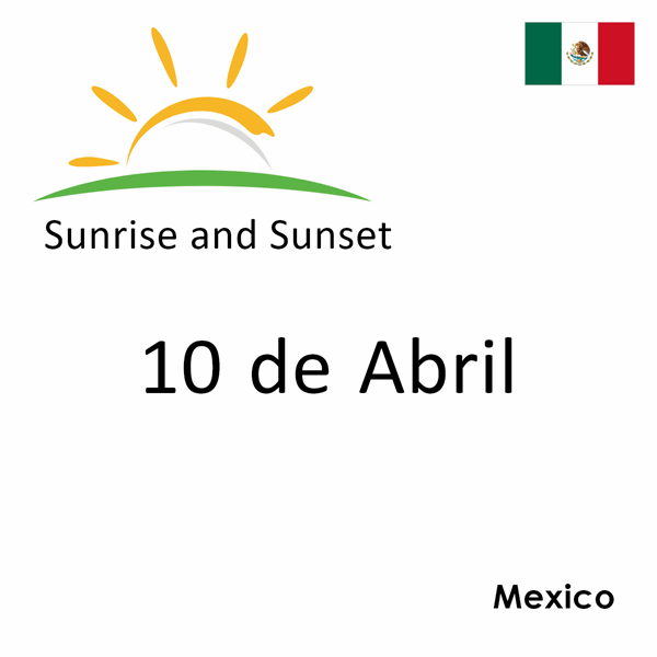 Sunrise and sunset times for 10 de Abril, Mexico