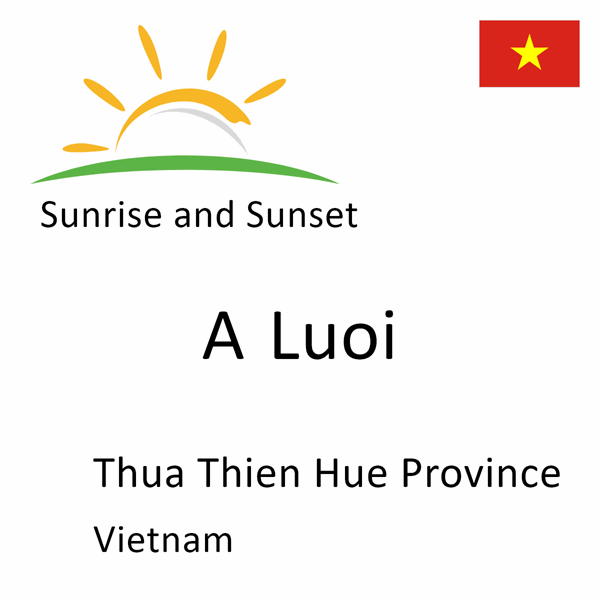 Sunrise and sunset times for A Luoi, Thua Thien Hue Province, Vietnam