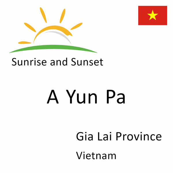 Sunrise and sunset times for A Yun Pa, Gia Lai Province, Vietnam