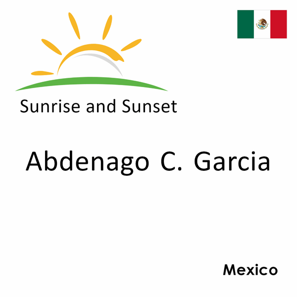 Sunrise and sunset times for Abdenago C. Garcia, Mexico