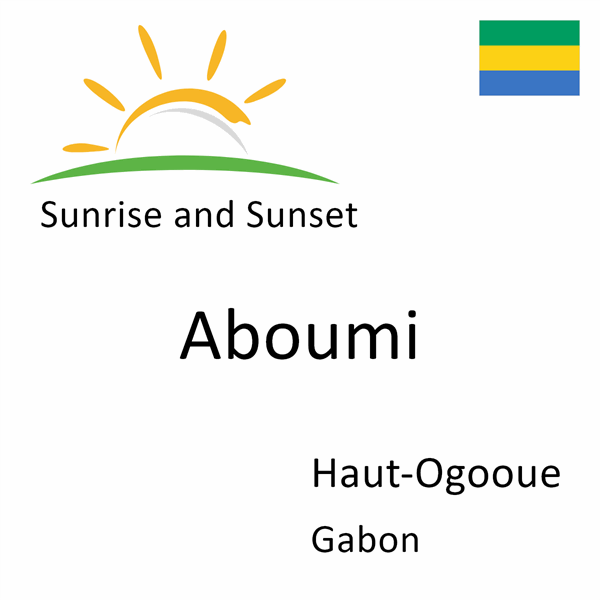 Sunrise and sunset times for Aboumi, Haut-Ogooue, Gabon