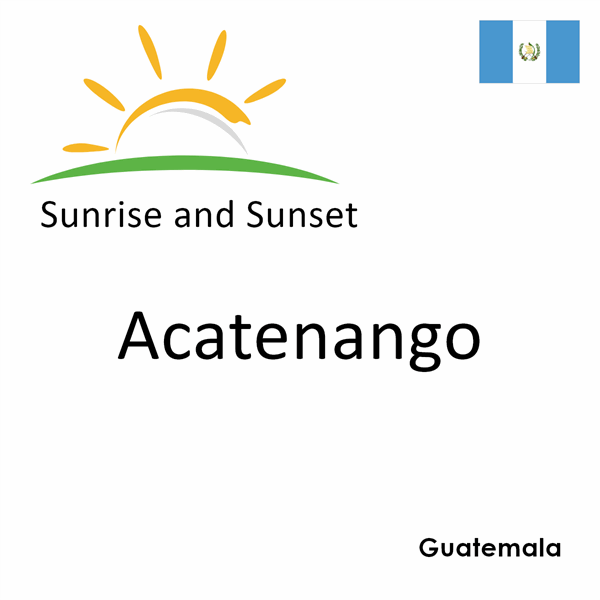 Sunrise and sunset times for Acatenango, Guatemala