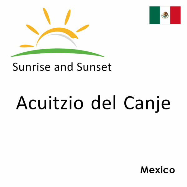 Sunrise and sunset times for Acuitzio del Canje, Mexico