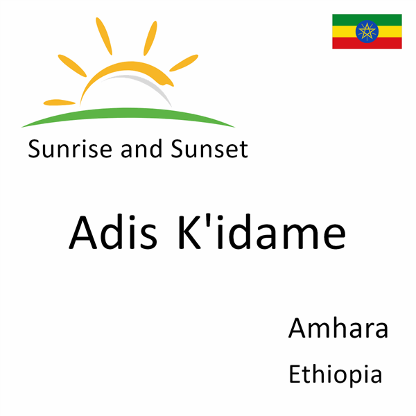 Sunrise and sunset times for Adis K'idame, Amhara, Ethiopia