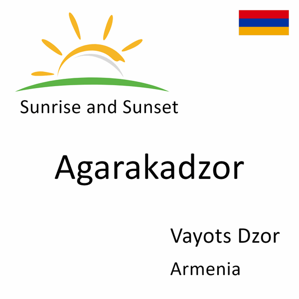Sunrise and sunset times for Agarakadzor, Vayots Dzor, Armenia