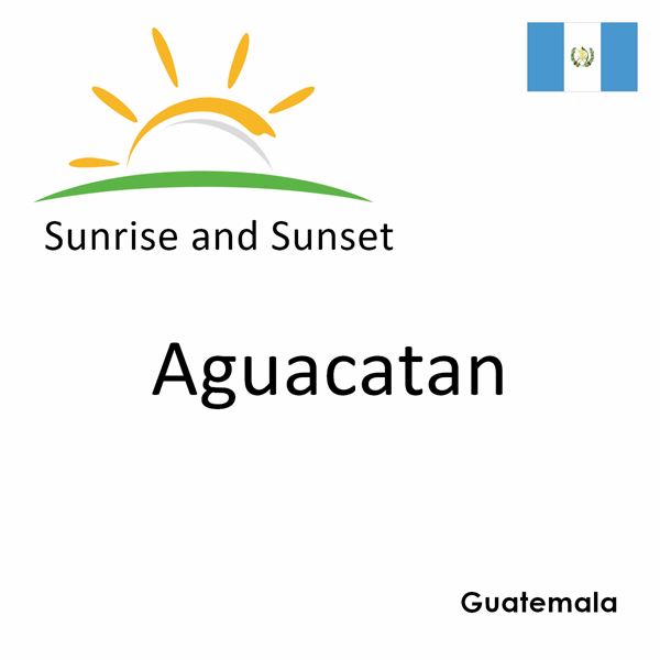 Sunrise and sunset times for Aguacatan, Guatemala