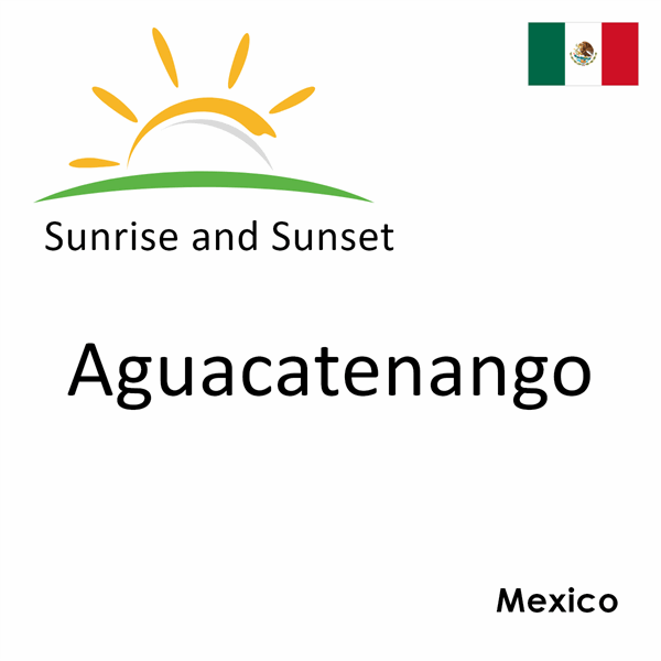 Sunrise and sunset times for Aguacatenango, Mexico