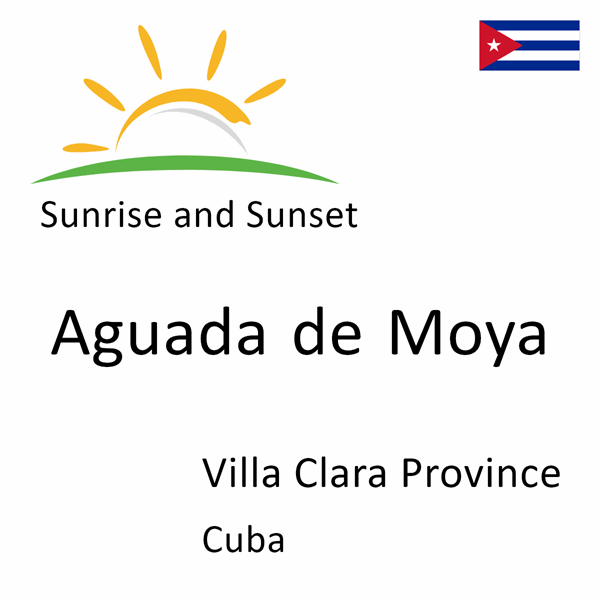 Sunrise and sunset times for Aguada de Moya, Villa Clara Province, Cuba