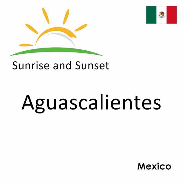 Sunrise and sunset times for Aguascalientes, Mexico