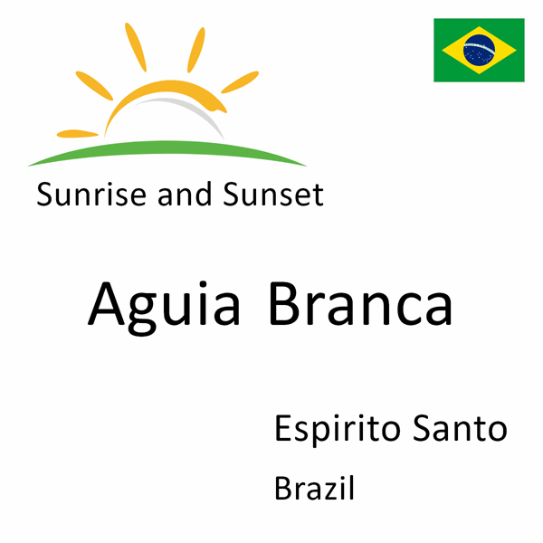 Sunrise and sunset times for Aguia Branca, Espirito Santo, Brazil