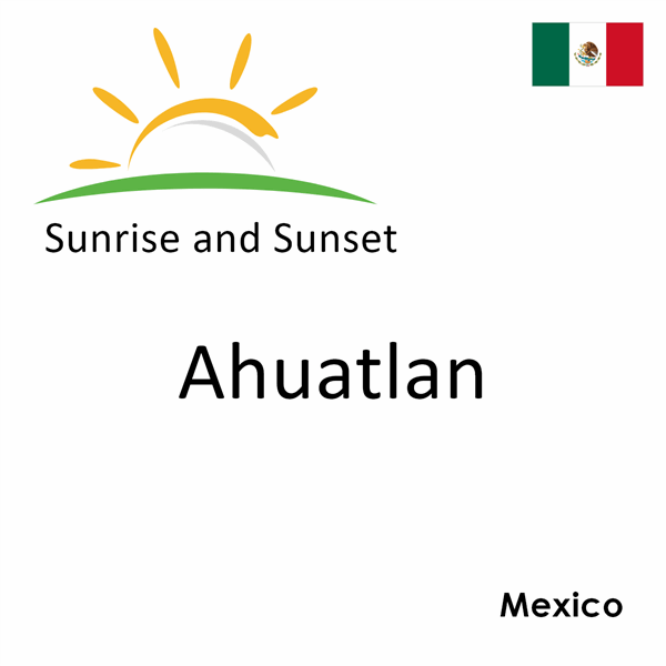 Sunrise and sunset times for Ahuatlan, Mexico