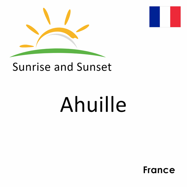 Sunrise and sunset times for Ahuille, France