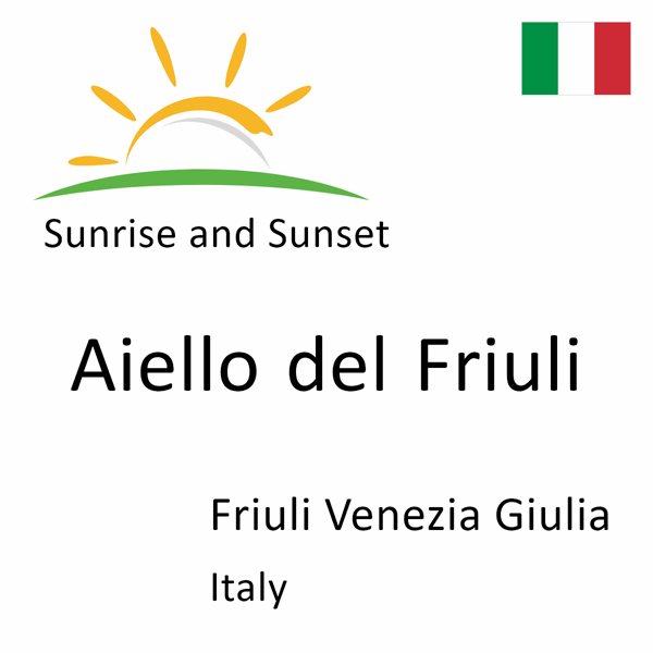 Sunrise and sunset times for Aiello del Friuli, Friuli Venezia Giulia, Italy