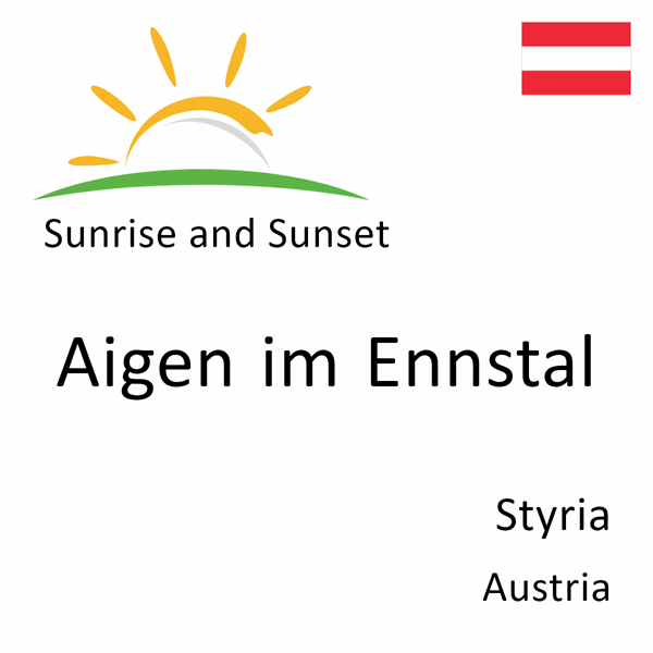 Sunrise and sunset times for Aigen im Ennstal, Styria, Austria