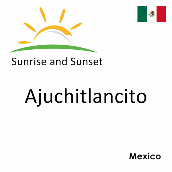 Sunrise and sunset times for Ajuchitlancito, Mexico