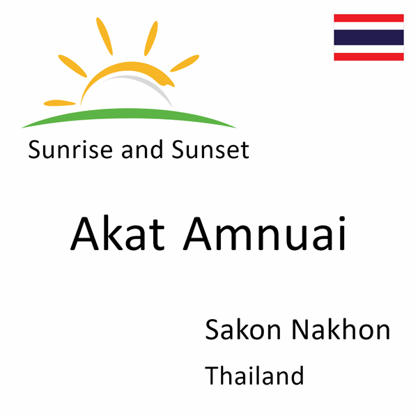 Sunrise and sunset times for Akat Amnuai, Sakon Nakhon, Thailand