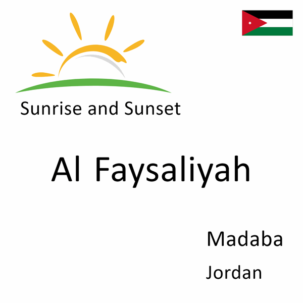 Sunrise and sunset times for Al Faysaliyah, Madaba, Jordan