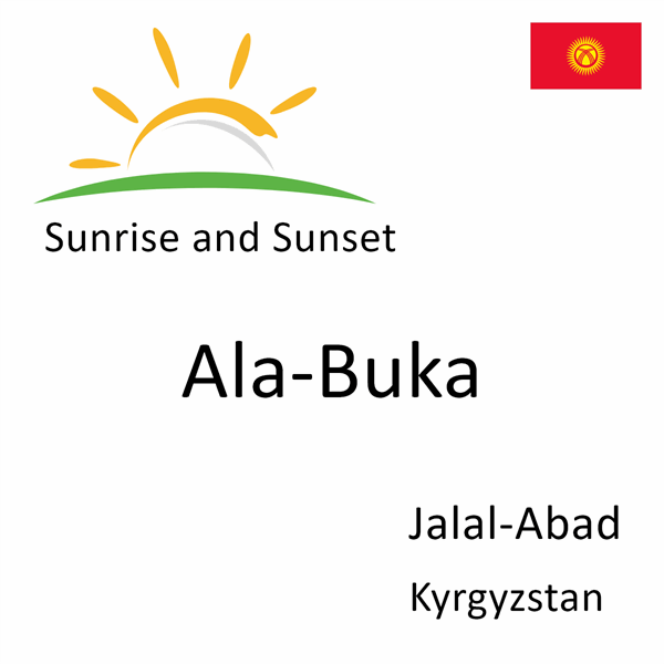 Sunrise and sunset times for Ala-Buka, Jalal-Abad, Kyrgyzstan