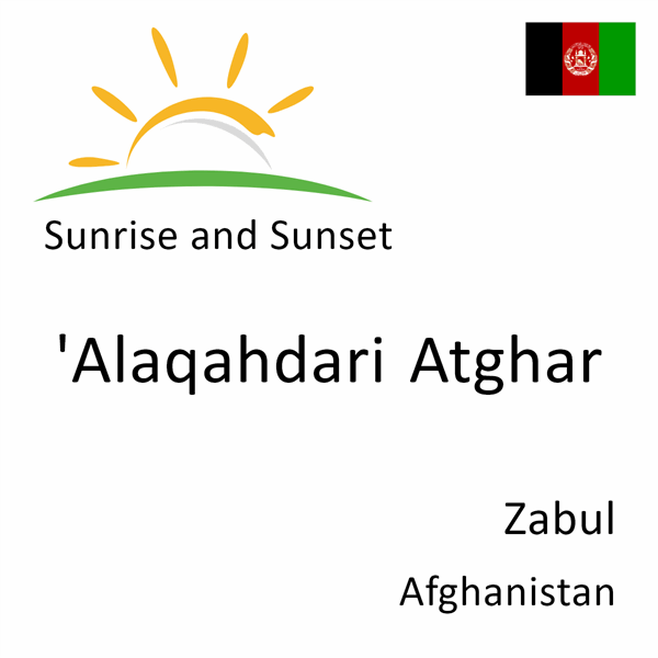 Sunrise and sunset times for 'Alaqahdari Atghar, Zabul, Afghanistan