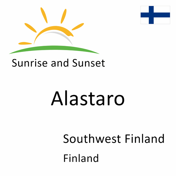 Sunrise and sunset times for Alastaro, Southwest Finland, Finland