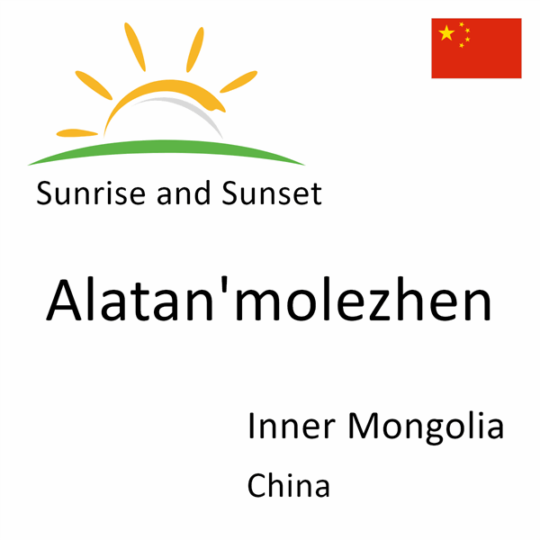 Sunrise and sunset times for Alatan'molezhen, Inner Mongolia, China