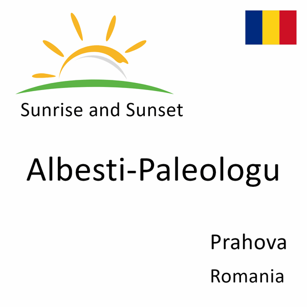 Sunrise and sunset times for Albesti-Paleologu, Prahova, Romania