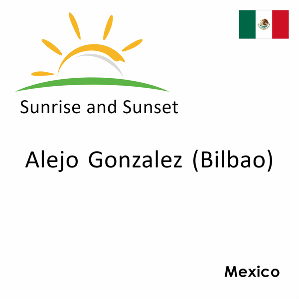 Sunrise and sunset times for Alejo Gonzalez (Bilbao), Mexico