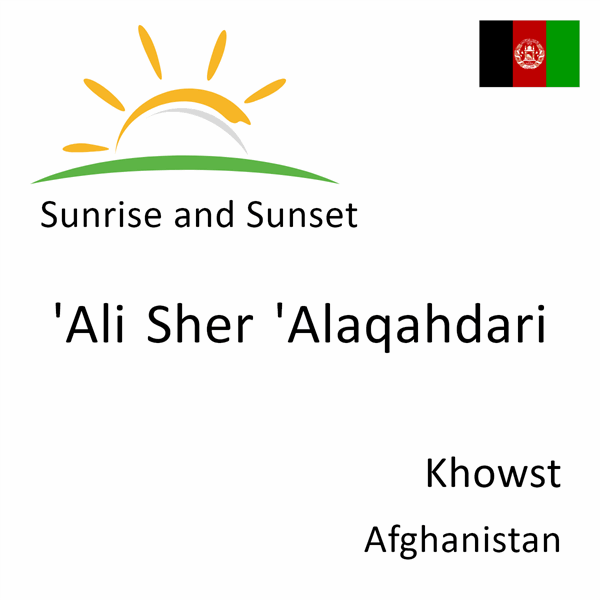 Sunrise and sunset times for 'Ali Sher 'Alaqahdari, Khowst, Afghanistan