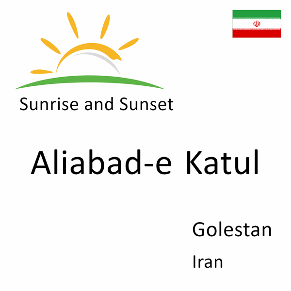 Sunrise and sunset times for Aliabad-e Katul, Golestan, Iran