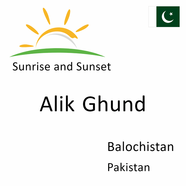 Sunrise and sunset times for Alik Ghund, Balochistan, Pakistan