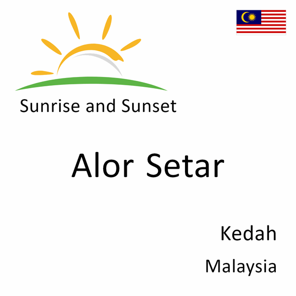 Sunrise and sunset times for Alor Setar, Kedah, Malaysia