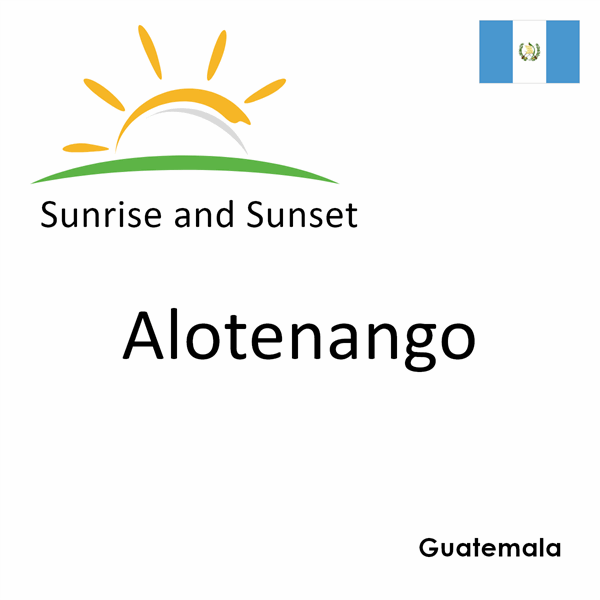 Sunrise and sunset times for Alotenango, Guatemala