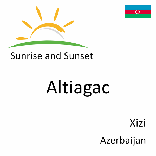 Sunrise and sunset times for Altiagac, Xizi, Azerbaijan