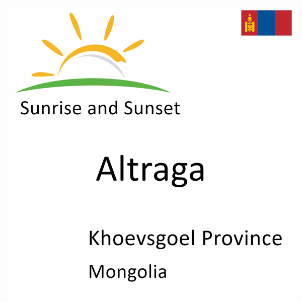 Sunrise and sunset times for Altraga, Khoevsgoel Province, Mongolia