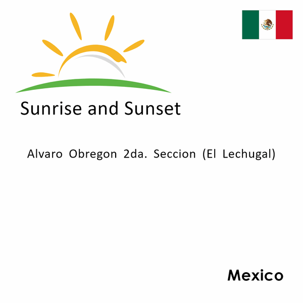 Sunrise and sunset times for Alvaro Obregon 2da. Seccion (El Lechugal), Mexico