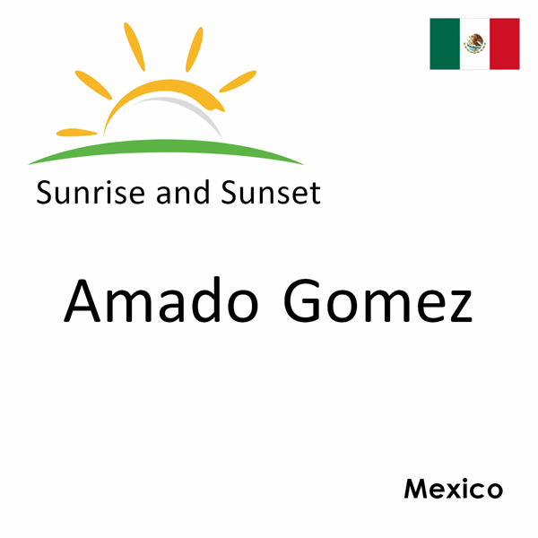 Sunrise and sunset times for Amado Gomez, Mexico